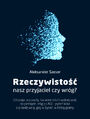 Rzeczywisto: nasz przyjaciel czy wrg?. Od pojcia prawdy, wiadomoci i wolnej woli, po pienidz, religi i AGI - pyta kilka o przedziwn 