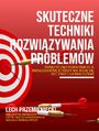 Skuteczne techniki rozwizywania problemw. Praktyczny poradnik dla menederw, ktrzy nie boja si by profesjonalistami