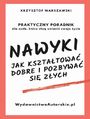 Nawyki. Jak ksztatowa dobre i pozbywa si zych. Praktyczny poradnik dla osb, ktre chc zmieni swoje ycie