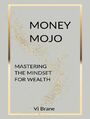 Money Mojo. Mastering the Mindset for Wealth