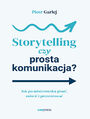 Storytelling vs. prosta komunikacja, czyli jak komunikowa si po mistrzowsku w biznesie