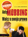 AntyMOBBING. Walcz o swoje prawa w miejscu pracy