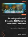 Becoming a Microsoft Dynamics 365 Marketing Functional Consultant. Learn to deliver enterprise marketing solutions and insights to exponentially grow your business