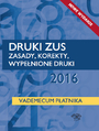 Druki ZUS 2016. Zasady, korekty, wypenione druki. Vademecum patnika