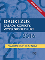 Druki ZUS 2016. Zasady, korekty, wypenione druki. Vademecum patnika