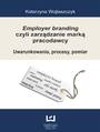 Employer branding czyli zarzdzanie mark pracodawcy. Uwarunkowania, procesy, pomiar