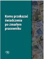 Komu przekaza wiadczenia po zmarym pracowniku