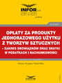 Opaty za produkty jednorazowego uytku z tworzyw sztucznych - zakres obowizkw oraz skutki w podatkach i rachunkowoci