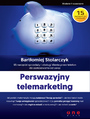 Perswazyjny telemarketing. 50 narzdzi sprzeday i obsugi klienta przez telefon do zastosowania od zaraz. Wydanie II rozszerzone