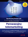 Perswazyjny telemarketing. 50 narzędzi sprzedaży i obsługi klienta przez telefon do zastosowania od zaraz. Wydanie II rozszerzone