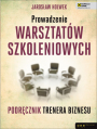 Prowadzenie warsztatw szkoleniowych. Podrcznik trenera biznesu