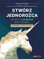 Stwrz jednoroca. Od idei po startup wart miliony. Wydanie II rozszerzone