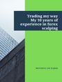 Trading my way. My 10 years of experience in forex scalping