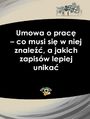 Umowa o prac - co musi si w niej znale, a jakich zapisw lepiej unika