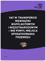 VAT w transporcie wewnątrzwspólnotowym i międzynarodowym - nie pomyl miejsca opodatkowania przewozu