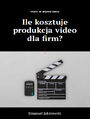 Video w Marketingu - Ile kosztuje produkcja video dla firm?