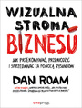 Wizualna strona biznesu. Jak przekonywa, przewodzi i sprzedawa za pomoc rysunkw