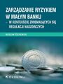 Zarzdzanie ryzykiem w maym banku - w kontekcie zmieniajcych si regulacji nadzorczych