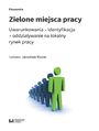 Zielone miejsca pracy. Uwarunkowania - identyfikacja - oddziaywanie na lokalny rynek pracy